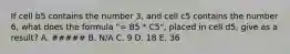 If cell b5 contains the number 3, and cell c5 contains the number 6, what does the formula "= B5 * C5", placed in cell d5, give as a result? A. ##### B. N/A C. 9 D. 18 E. 36