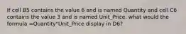 If cell B5 contains the value 6 and is named Quantity and cell C6 contains the value 3 and is named Unit_Price. what would the formula =Quantity"Unit_Price display in D6?