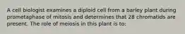 A cell biologist examines a diploid cell from a barley plant during prometaphase of mitosis and determines that 28 chromatids are present. The role of meiosis in this plant is to: