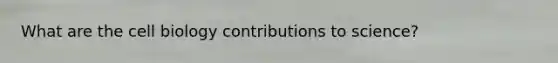 What are the cell biology contributions to science?
