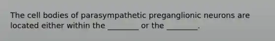 The cell bodies of parasympathetic preganglionic neurons are located either within the ________ or the ________.