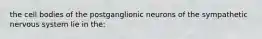 the cell bodies of the postganglionic neurons of the sympathetic nervous system lie in the: