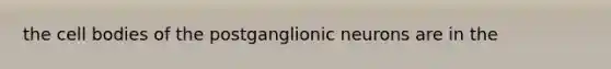 the cell bodies of the postganglionic neurons are in the