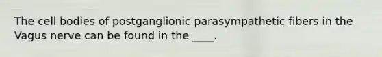 The cell bodies of postganglionic parasympathetic fibers in the Vagus nerve can be found in the ____.