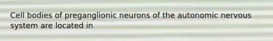 Cell bodies of preganglionic neurons of the autonomic nervous system are located in