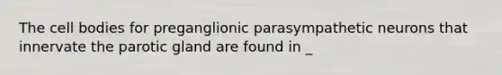 The cell bodies for preganglionic parasympathetic neurons that innervate the parotic gland are found in _