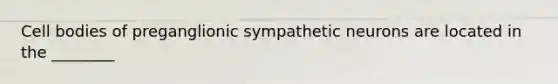 Cell bodies of preganglionic sympathetic neurons are located in the ________