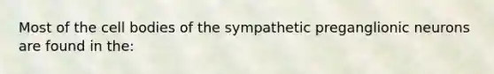 Most of the cell bodies of the sympathetic preganglionic neurons are found in the: