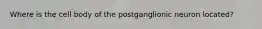 Where is the cell body of the postganglionic neuron located?