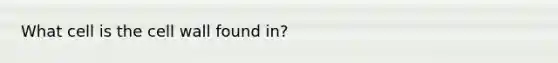 What cell is the cell wall found in?