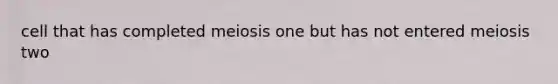 cell that has completed meiosis one but has not entered meiosis two