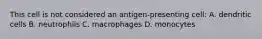 This cell is not considered an antigen-presenting cell: A. dendritic cells B. neutrophils C. macrophages D. monocytes