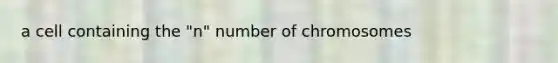 a cell containing the "n" number of chromosomes