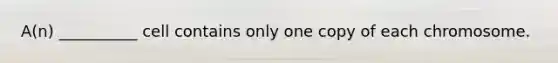 A(n) __________ cell contains only one copy of each chromosome.