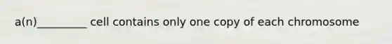 a(n)_________ cell contains only one copy of each chromosome