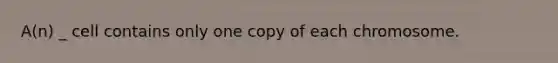 A(n) _ cell contains only one copy of each chromosome.