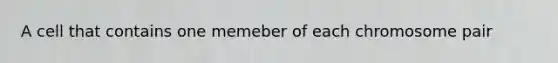 A cell that contains one memeber of each chromosome pair