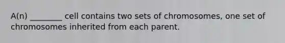 A(n) ________ cell contains two sets of chromosomes, one set of chromosomes inherited from each parent.