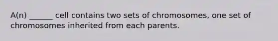 A(n) ______ cell contains two sets of chromosomes, one set of chromosomes inherited from each parents.