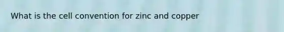 What is the cell convention for zinc and copper