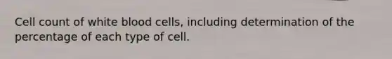 Cell count of white blood cells, including determination of the percentage of each type of cell.