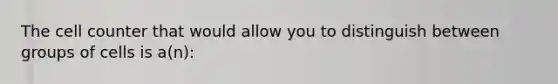The cell counter that would allow you to distinguish between groups of cells is a(n):