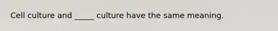 Cell culture and _____ culture have the same meaning.