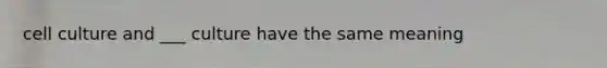 cell culture and ___ culture have the same meaning