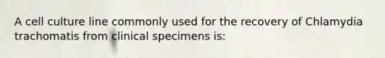 A cell culture line commonly used for the recovery of Chlamydia trachomatis from clinical specimens is: