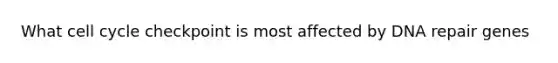 What cell cycle checkpoint is most affected by DNA repair genes