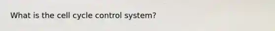 What is the <a href='https://www.questionai.com/knowledge/keQNMM7c75-cell-cycle' class='anchor-knowledge'>cell cycle</a> control system?