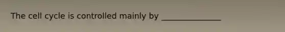 The cell cycle is controlled mainly by _______________