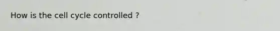 How is the cell cycle controlled ?