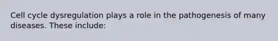 <a href='https://www.questionai.com/knowledge/keQNMM7c75-cell-cycle' class='anchor-knowledge'>cell cycle</a> dysregulation plays a role in the pathogenesis of many diseases. These include: