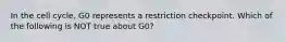 In the cell cycle, G0 represents a restriction checkpoint. Which of the following is NOT true about G0?