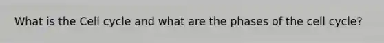 What is the Cell cycle and what are the phases of the cell cycle?