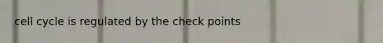 <a href='https://www.questionai.com/knowledge/keQNMM7c75-cell-cycle' class='anchor-knowledge'>cell cycle</a> is regulated by the check points