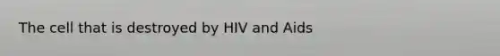 The cell that is destroyed by HIV and Aids