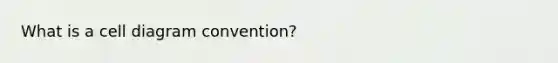 What is a cell diagram convention?