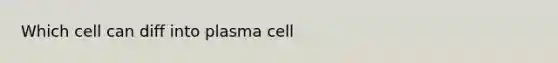 Which cell can diff into plasma cell