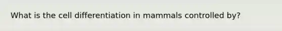 What is the cell differentiation in mammals controlled by?