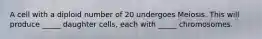 A cell with a diploid number of 20 undergoes Meiosis. This will produce _____ daughter cells, each with _____ chromosomes.