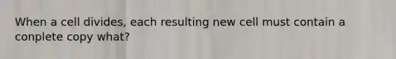 When a cell divides, each resulting new cell must contain a conplete copy what?