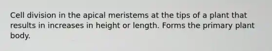 Cell division in the apical meristems at the tips of a plant that results in increases in height or length. Forms the primary plant body.