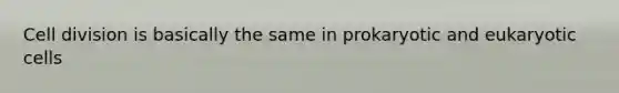 Cell division is basically the same in prokaryotic and eukaryotic cells