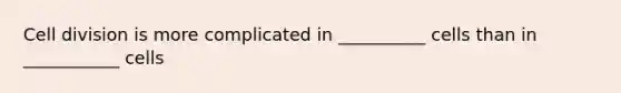 <a href='https://www.questionai.com/knowledge/kjHVAH8Me4-cell-division' class='anchor-knowledge'>cell division</a> is more complicated in __________ cells than in ___________ cells