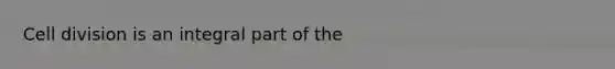 <a href='https://www.questionai.com/knowledge/kjHVAH8Me4-cell-division' class='anchor-knowledge'>cell division</a> is an integral part of the