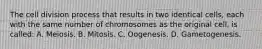 The cell division process that results in two identical cells, each with the same number of chromosomes as the original cell, is called: A. Meiosis. B. Mitosis. C. Oogenesis. D. Gametogenesis.