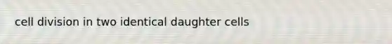 cell division in two identical daughter cells