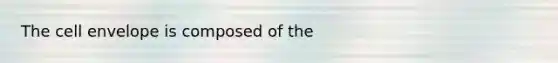 The cell envelope is composed of the